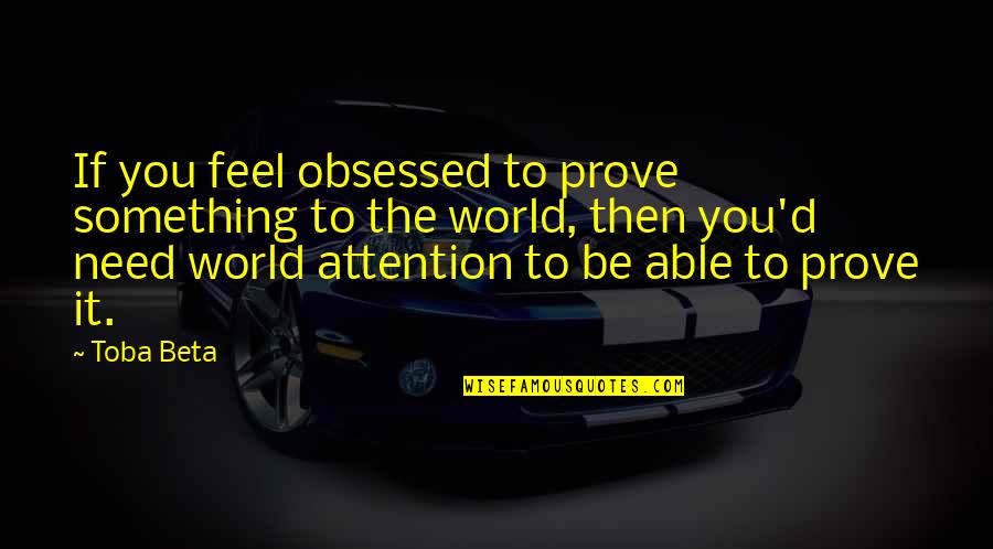 Jejune Quotes By Toba Beta: If you feel obsessed to prove something to