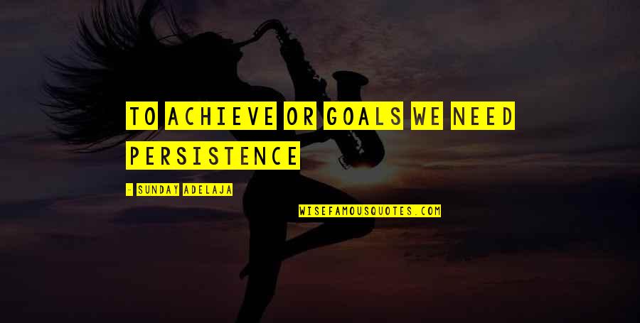 Jejunum Semi Pro Quotes By Sunday Adelaja: To achieve or goals we need persistence