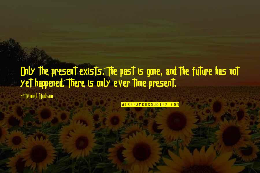 Jejunus Quotes By Fennel Hudson: Only the present exists. The past is gone,