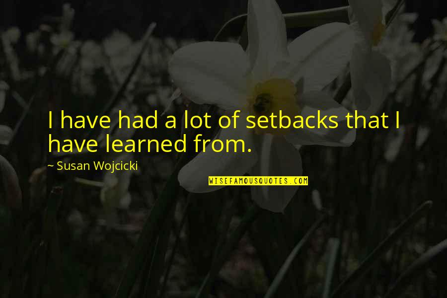 Jejunus Quotes By Susan Wojcicki: I have had a lot of setbacks that