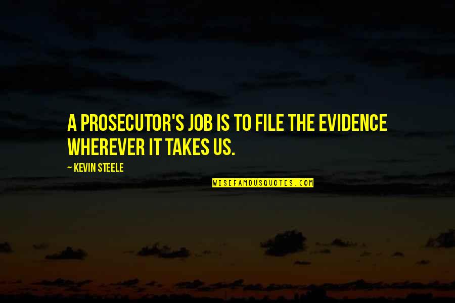 Jekema Quotes By Kevin Steele: A prosecutor's job is to file the evidence
