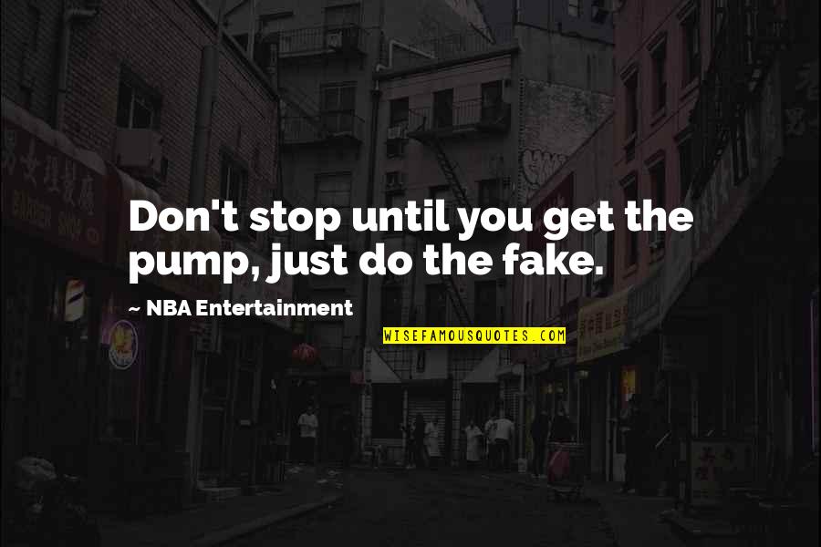 Jekema Quotes By NBA Entertainment: Don't stop until you get the pump, just Jekema Quotes By NBA Entertainment: Don't stop until you get the pump, just