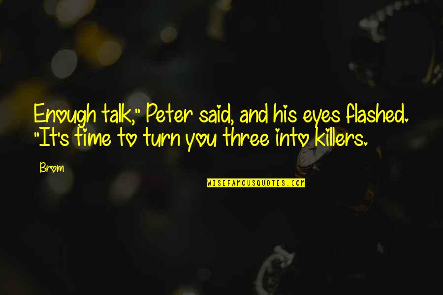 Jekkah Quotes By Brom: Enough talk," Peter said, and his eyes flashed.