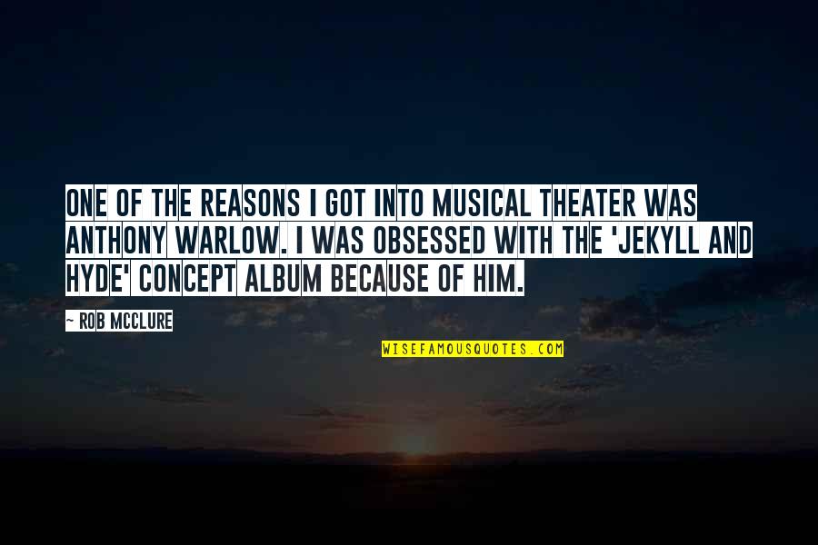 Jekyll And Hyde Jekyll Quotes By Rob McClure: One of the reasons I got into musical