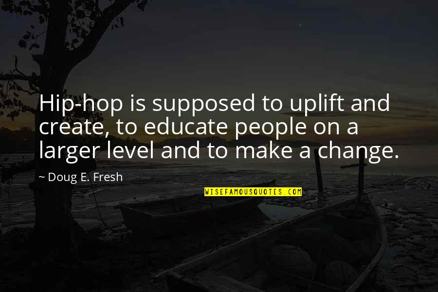 Jekyll And Hyde Window Quotes By Doug E. Fresh: Hip-hop is supposed to uplift and create, to Jekyll And Hyde Window Quotes By Doug E. Fresh: Hip-hop is supposed to uplift and create, to