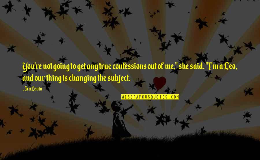Jekylls Will Quotes By Ira Levin: You're not going to get any true confessions Jekylls Will Quotes By Ira Levin: You're not going to get any true confessions