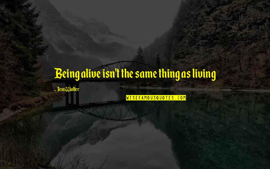 Jekylls Will Quotes By Jess Walter: Being alive isn't the same thing as living Jekylls Will Quotes By Jess Walter: Being alive isn't the same thing as living