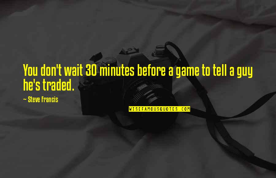 Jekylls Will Quotes By Steve Francis: You don't wait 30 minutes before a game