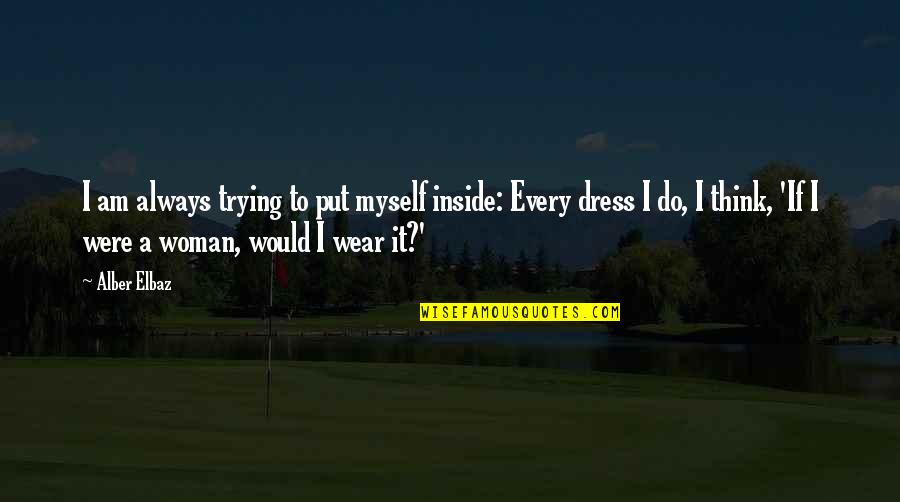Jelacic Platz Quotes By Alber Elbaz: I am always trying to put myself inside: