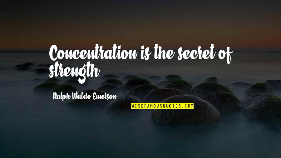 Jelacic Platz Quotes By Ralph Waldo Emerson: Concentration is the secret of strength.