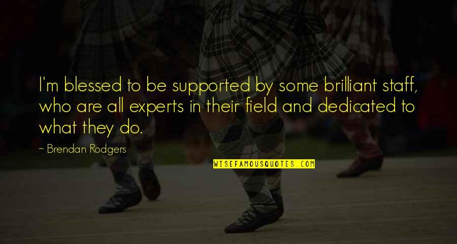 Jelagat Quotes By Brendan Rodgers: I'm blessed to be supported by some brilliant Jelagat Quotes By Brendan Rodgers: I'm blessed to be supported by some brilliant
