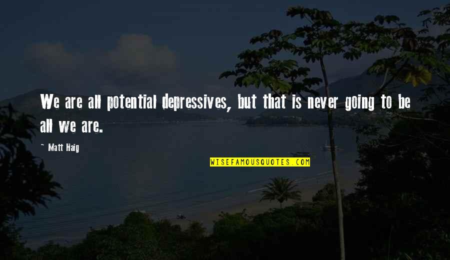Jelagat Quotes By Matt Haig: We are all potential depressives, but that is