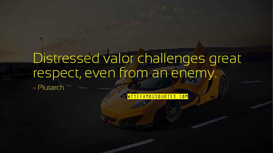 Jelagat Quotes By Plutarch: Distressed valor challenges great respect, even from an