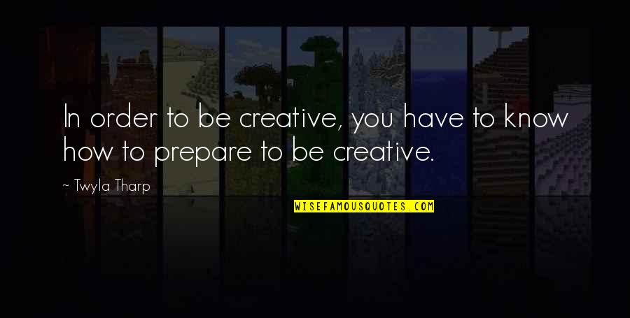Jelaluddin Rumi Quotes By Twyla Tharp: In order to be creative, you have to