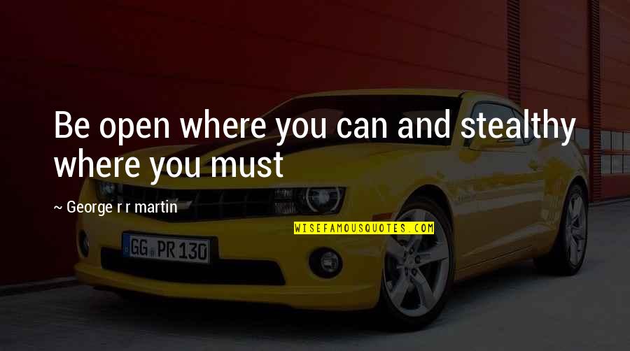 Jelana Bentley Quotes By George R R Martin: Be open where you can and stealthy where