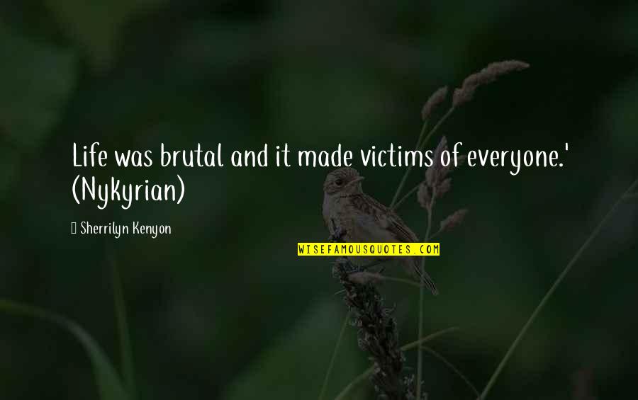 Jelaskan Quotes By Sherrilyn Kenyon: Life was brutal and it made victims of