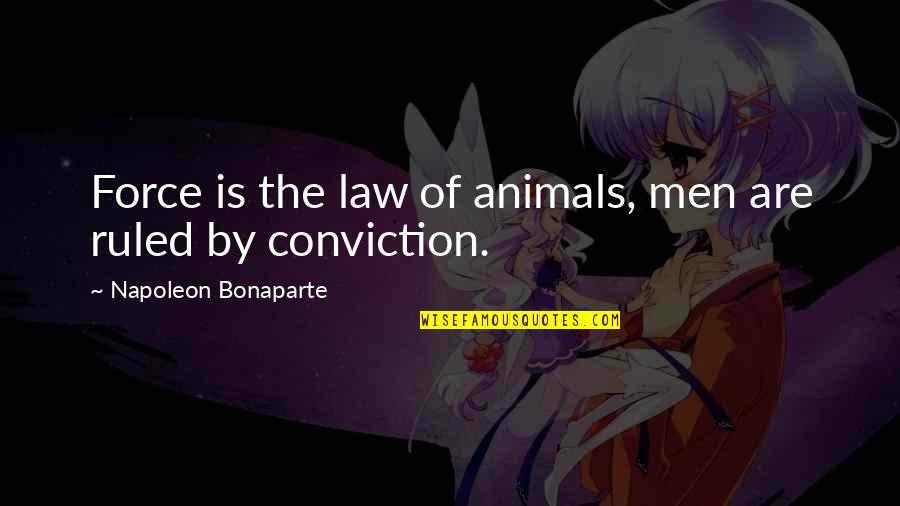 Jelatang Quotes By Napoleon Bonaparte: Force is the law of animals, men are Jelatang Quotes By Napoleon Bonaparte: Force is the law of animals, men are