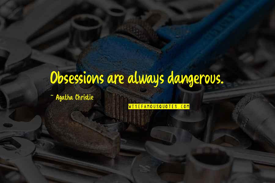 Jeleinyi Quotes By Agatha Christie: Obsessions are always dangerous. Jeleinyi Quotes By Agatha Christie: Obsessions are always dangerous.