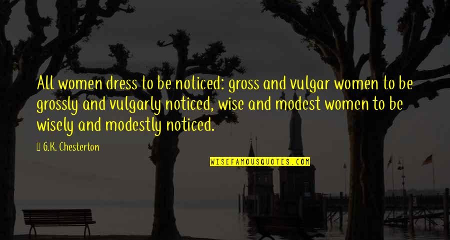Jeleinyi Quotes By G.K. Chesterton: All women dress to be noticed: gross and Jeleinyi Quotes By G.K. Chesterton: All women dress to be noticed: gross and