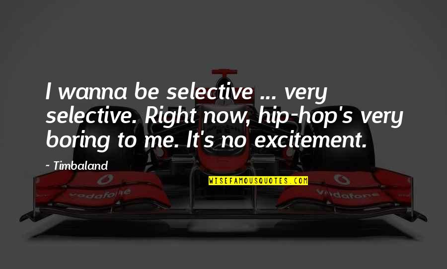 Jeleinyi Quotes By Timbaland: I wanna be selective ... very selective. Right Jeleinyi Quotes By Timbaland: I wanna be selective ... very selective. Right
