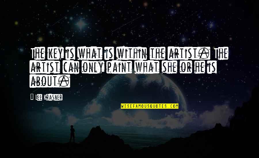 Jelek Teljes Quotes By Lee Krasner: The key is what is within the artist. Jelek Teljes Quotes By Lee Krasner: The key is what is within the artist.