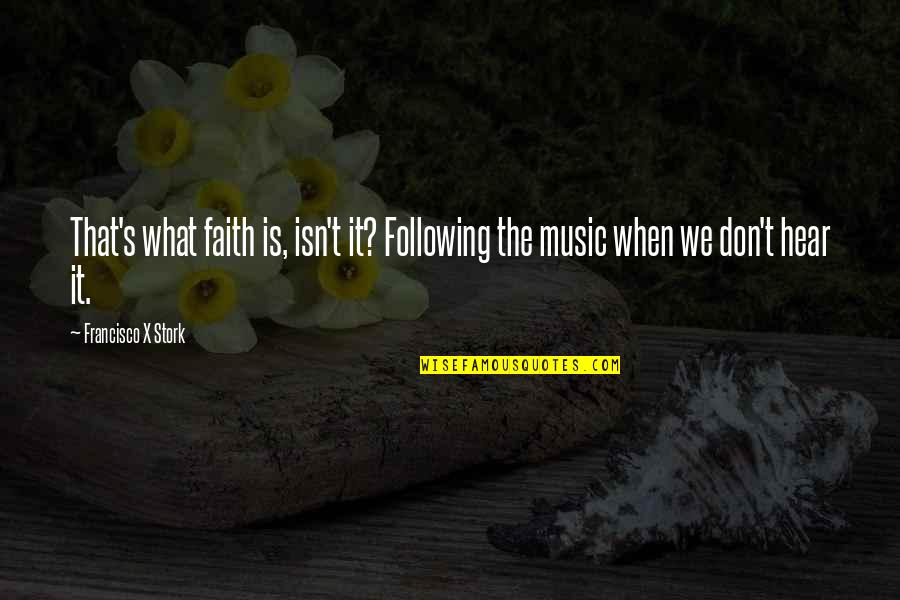 Jelena Karleusa Quotes By Francisco X Stork: That's what faith is, isn't it? Following the Jelena Karleusa Quotes By Francisco X Stork: That's what faith is, isn't it? Following the