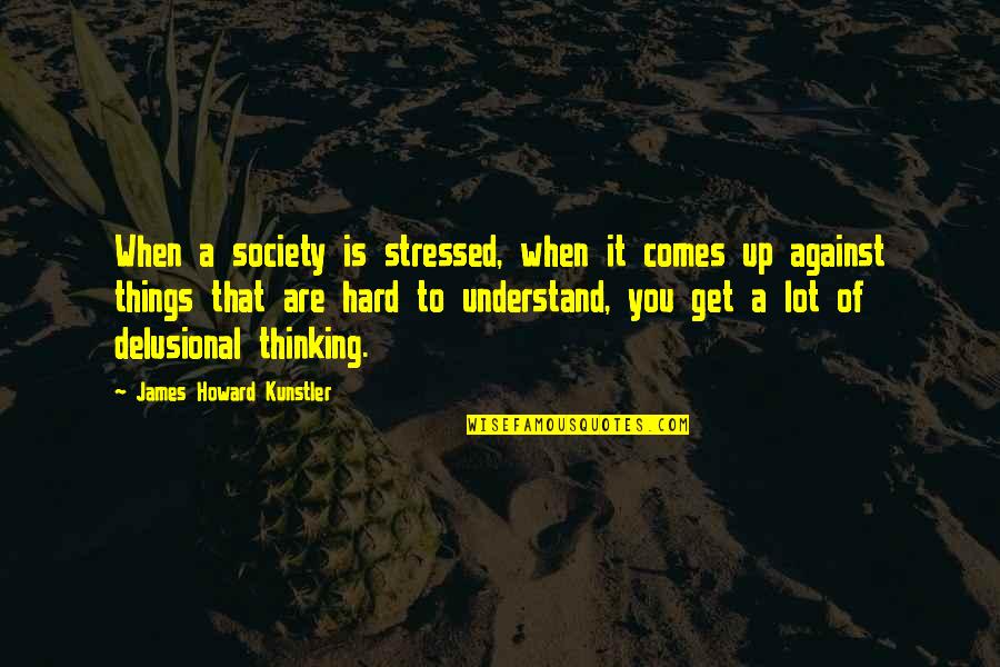 Jelena Karleusa Quotes By James Howard Kunstler: When a society is stressed, when it comes Jelena Karleusa Quotes By James Howard Kunstler: When a society is stressed, when it comes