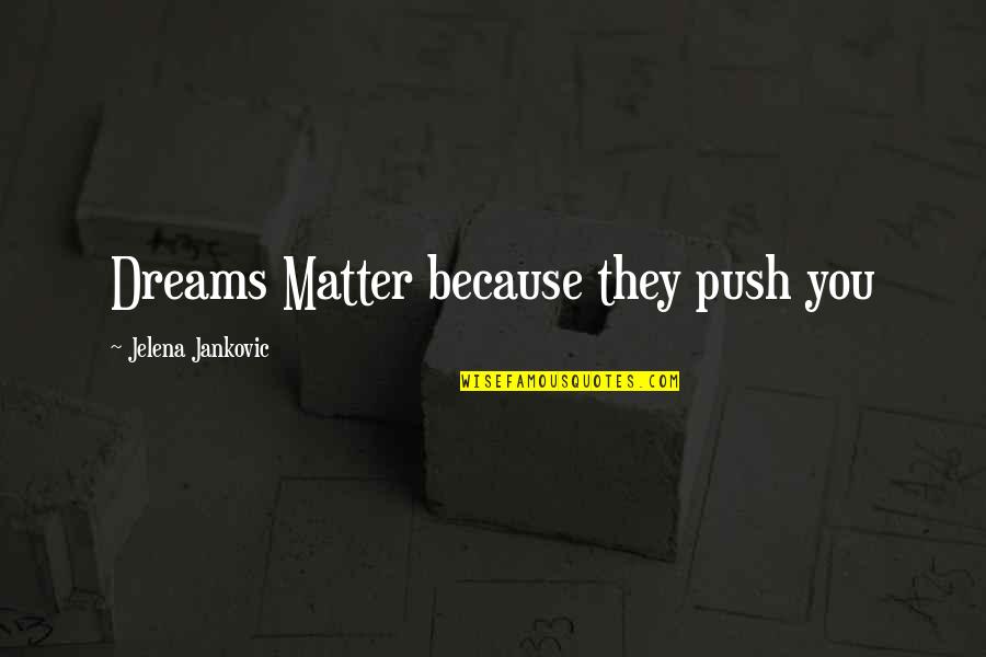 Jelena Quotes By Jelena Jankovic: Dreams Matter because they push you