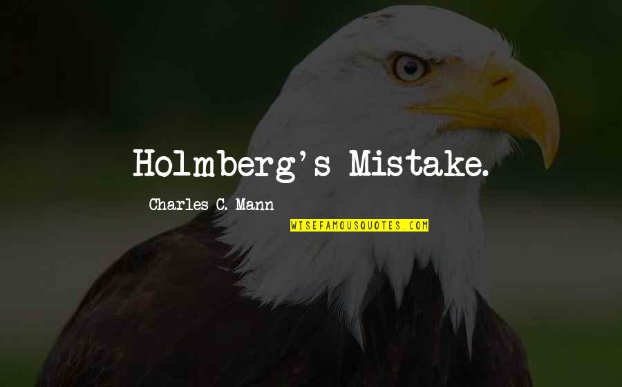 Jelena Sad Quotes By Charles C. Mann: Holmberg's Mistake.