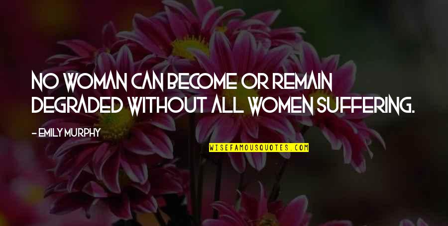 Jeleni Gulas Quotes By Emily Murphy: No woman can become or remain degraded without