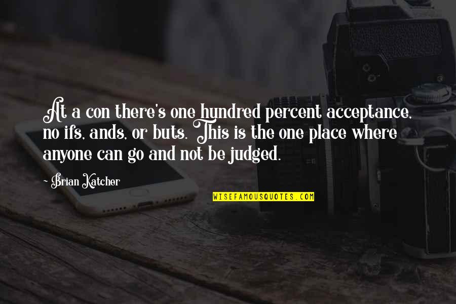 Jelenik Construction Quotes By Brian Katcher: At a con there's one hundred percent acceptance,