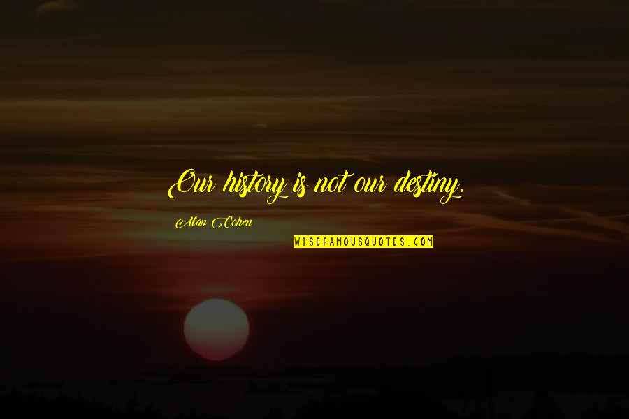 Jelenik Va Quotes By Alan Cohen: Our history is not our destiny. Jelenik Va Quotes By Alan Cohen: Our history is not our destiny.