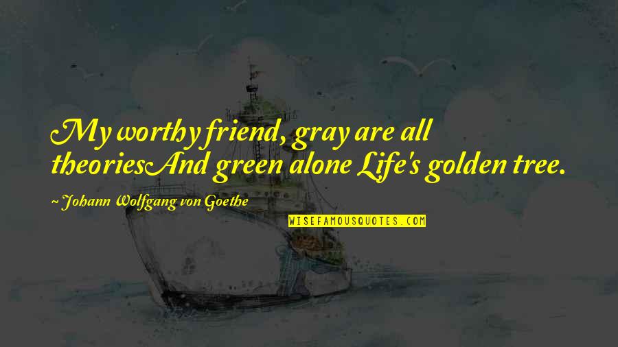 Jelenik Va Quotes By Johann Wolfgang Von Goethe: My worthy friend, gray are all theoriesAnd green Jelenik Va Quotes By Johann Wolfgang Von Goethe: My worthy friend, gray are all theoriesAnd green