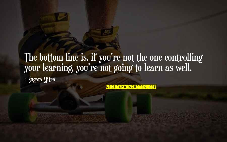 Jelenik Va Quotes By Sugata Mitra: The bottom line is, if you're not the Jelenik Va Quotes By Sugata Mitra: The bottom line is, if you're not the