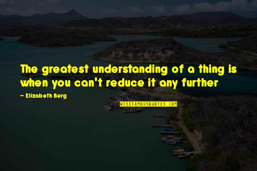 Jelent Se Quotes By Elizabeth Berg: The greatest understanding of a thing is when