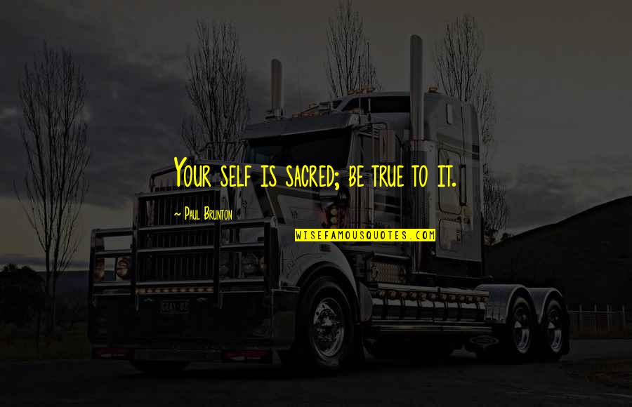 Jeles Napok Quotes By Paul Brunton: Your self is sacred; be true to it.