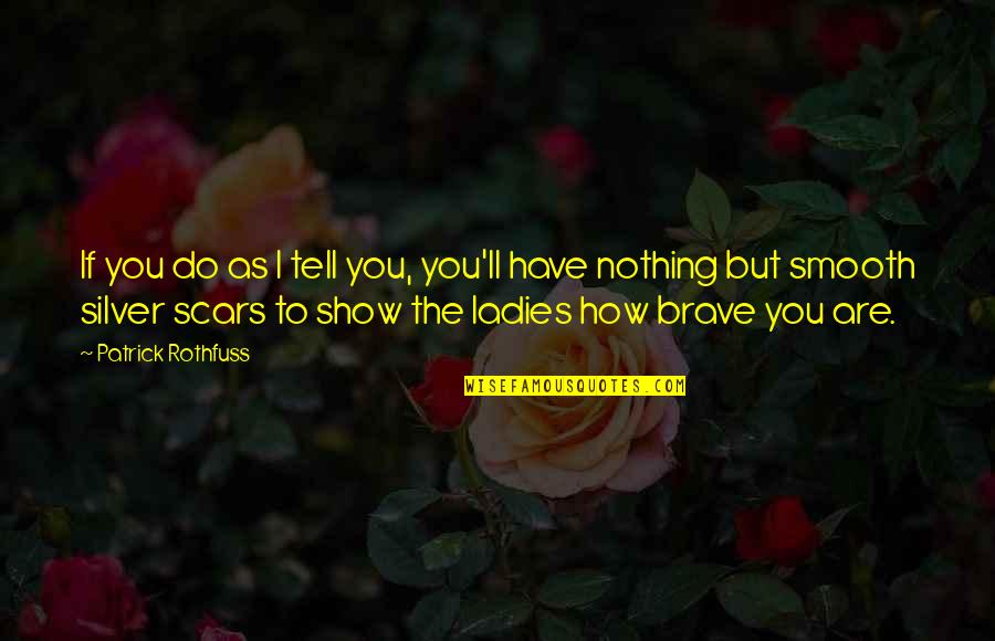 Jeleu Pentru Quotes By Patrick Rothfuss: If you do as I tell you, you'll