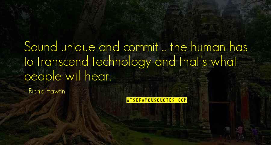 Jeleu Pentru Quotes By Richie Hawtin: Sound unique and commit ... the human has