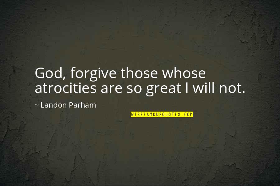 Jelfstar Quotes By Landon Parham: God, forgive those whose atrocities are so great
