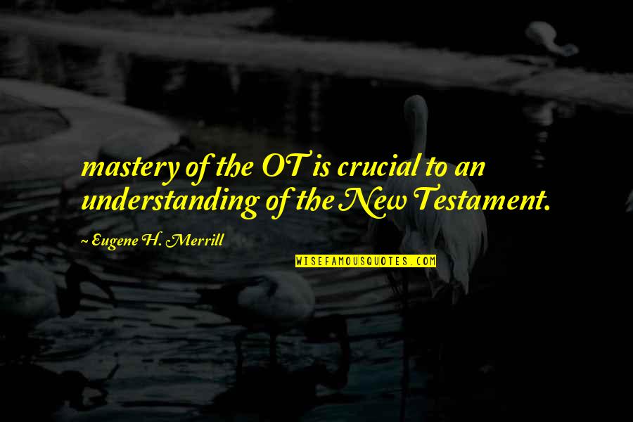 Jelicanke Quotes By Eugene H. Merrill: mastery of the OT is crucial to an