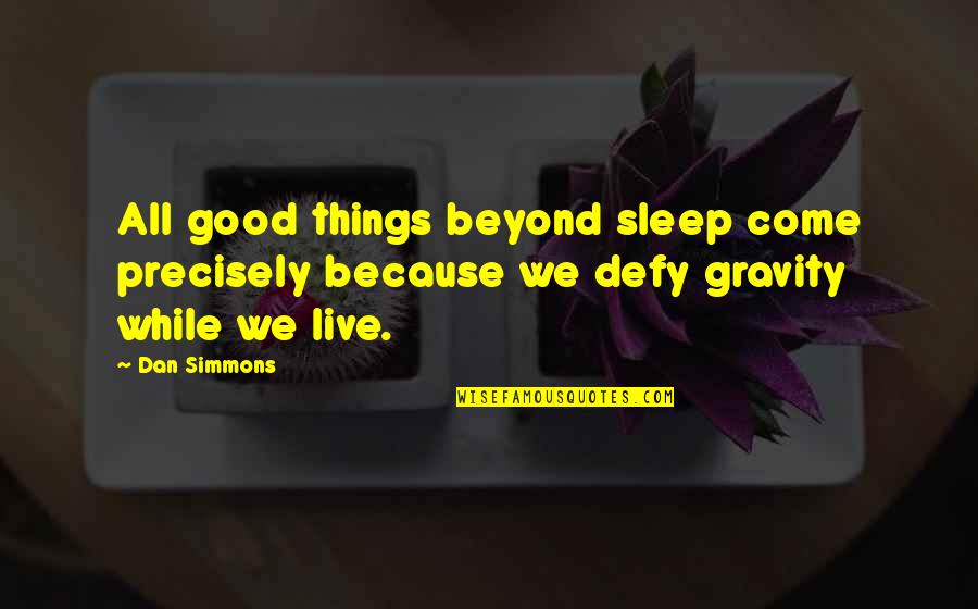 Jelili Quotes By Dan Simmons: All good things beyond sleep come precisely because