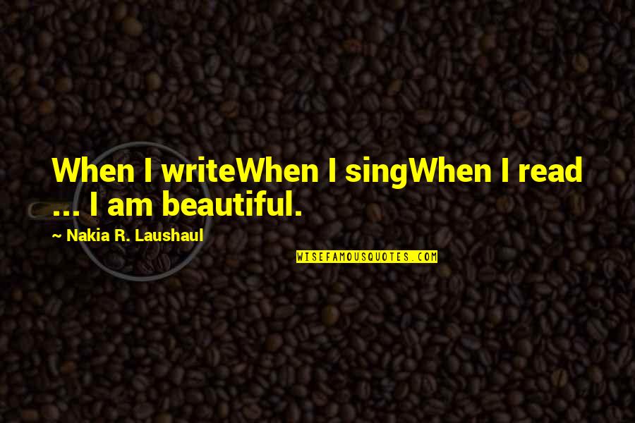 Jelili Quotes By Nakia R. Laushaul: When I writeWhen I singWhen I read ...