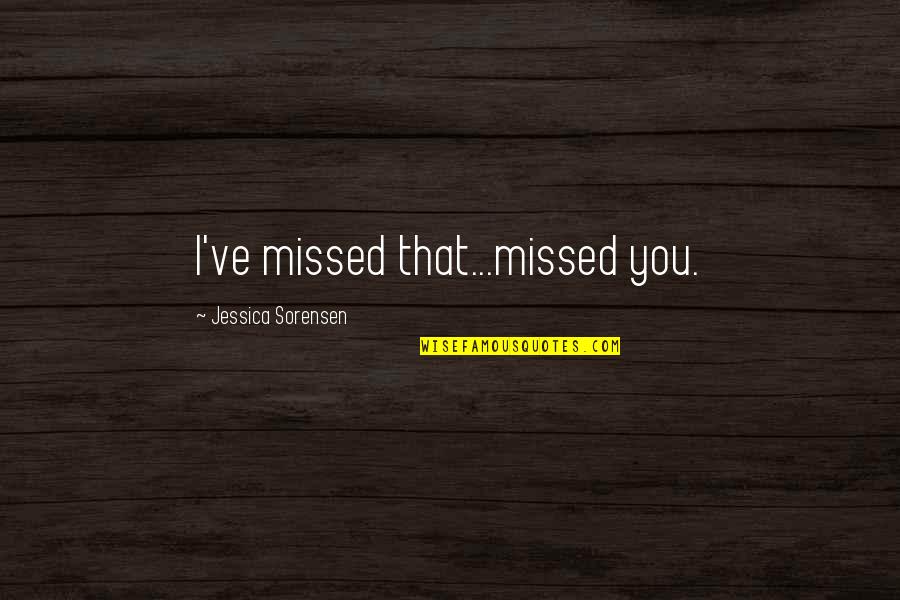 Jelina Lewandowski Quotes By Jessica Sorensen: I've missed that...missed you. Jelina Lewandowski Quotes By Jessica Sorensen: I've missed that...missed you.