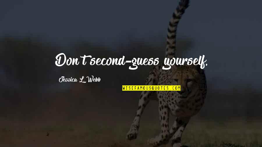 Jelisaveta Koraksic Glumica Quotes By Jessica L. Webb: Don't second-guess yourself. Jelisaveta Koraksic Glumica Quotes By Jessica L. Webb: Don't second-guess yourself.
