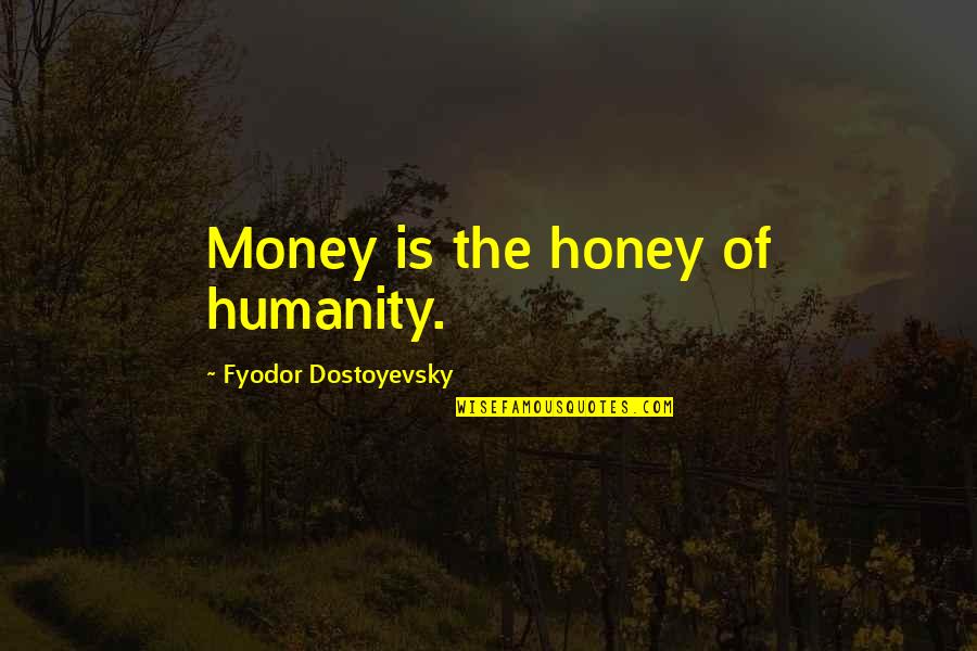 Jelisaveta Sablic Quotes By Fyodor Dostoyevsky: Money is the honey of humanity. Jelisaveta Sablic Quotes By Fyodor Dostoyevsky: Money is the honey of humanity.