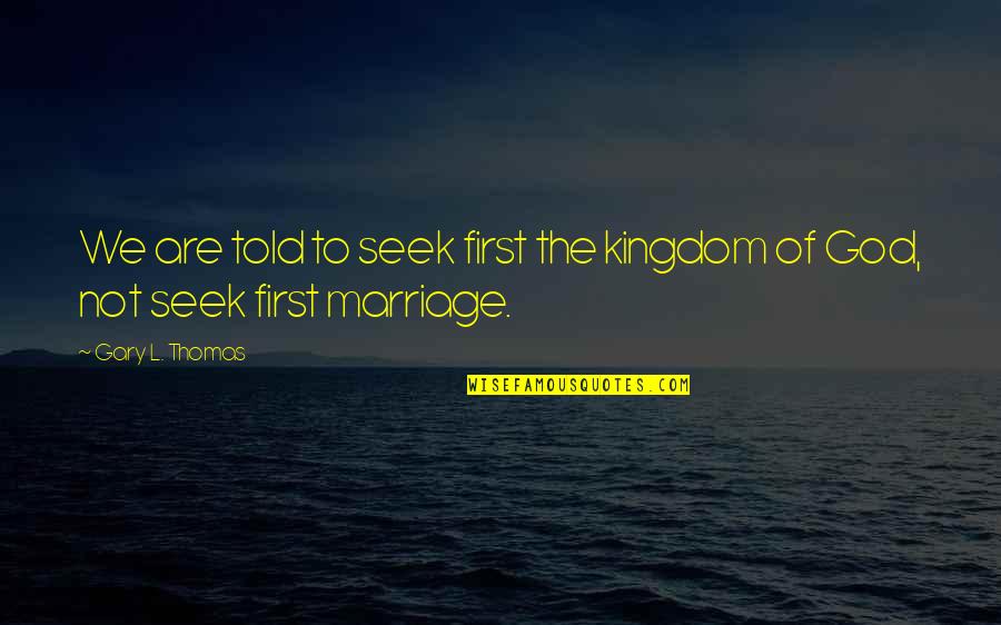 Jelisaveta Sablic Quotes By Gary L. Thomas: We are told to seek first the kingdom