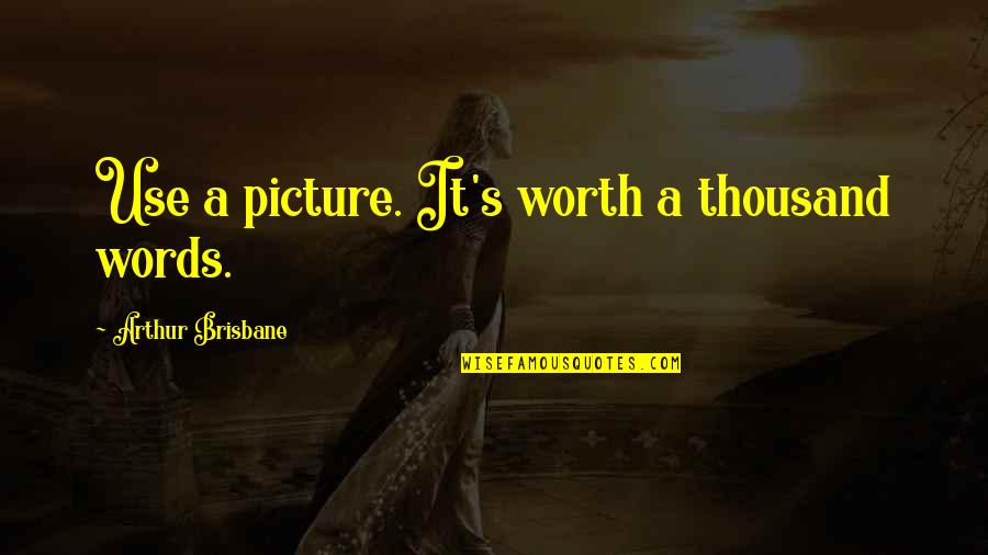 Jelisha Adams Quotes By Arthur Brisbane: Use a picture. It's worth a thousand words. Jelisha Adams Quotes By Arthur Brisbane: Use a picture. It's worth a thousand words.