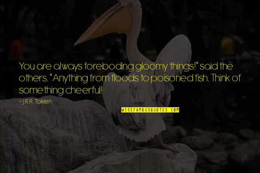 Jelisha Adams Quotes By J.R.R. Tolkien: You are always foreboding gloomy things!" said the Jelisha Adams Quotes By J.R.R. Tolkien: You are always foreboding gloomy things!" said the