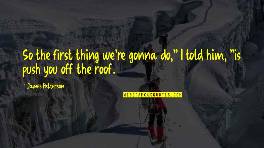 Jelka Lepever Quotes By James Patterson: So the first thing we're gonna do," I