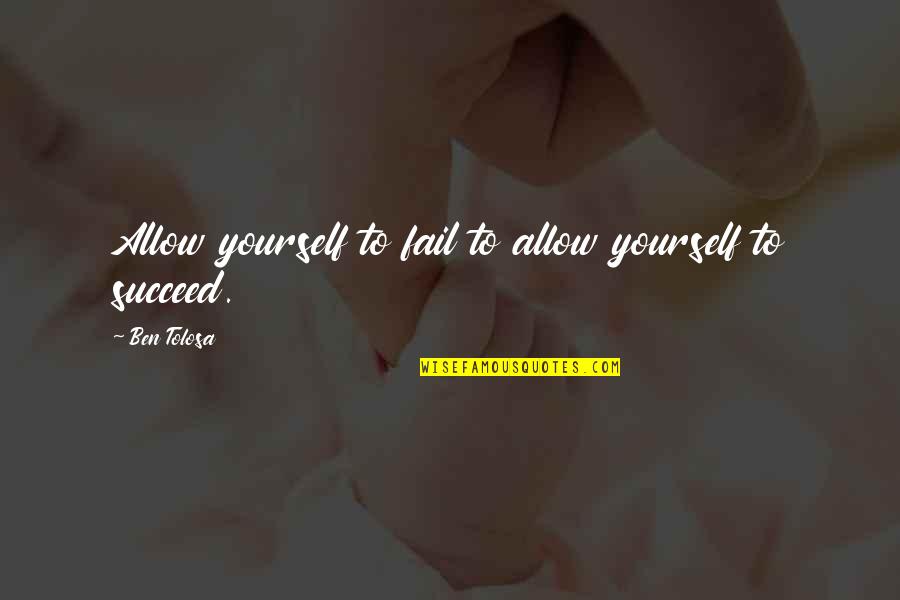 Jell Quotes By Ben Tolosa: Allow yourself to fail to allow yourself to